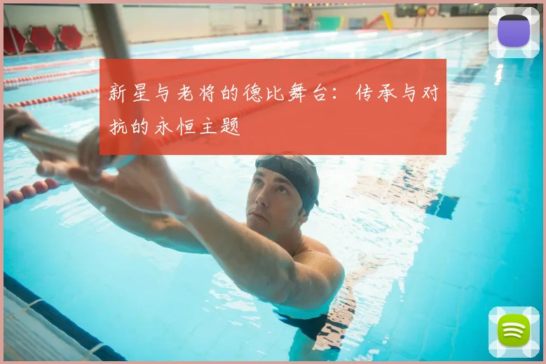 新星与老将的德比舞台:传承与对抗的永恒主题