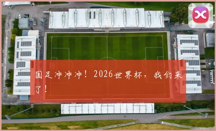 国足冲冲冲!2026世界杯,我们来了!