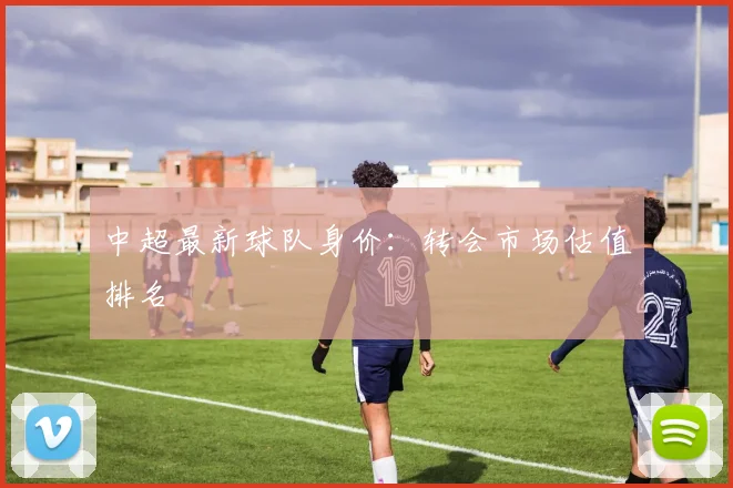 中超最新球队身价:转会市场估值排名