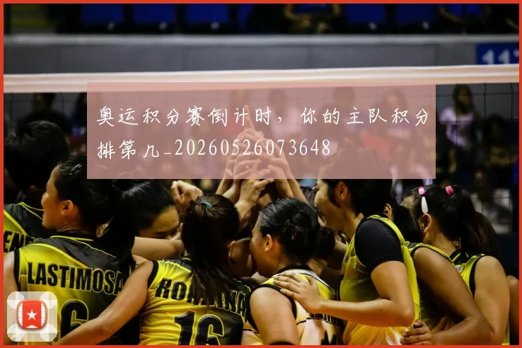 奥运积分赛倒计时,你的主队积分排第几_20260526073648