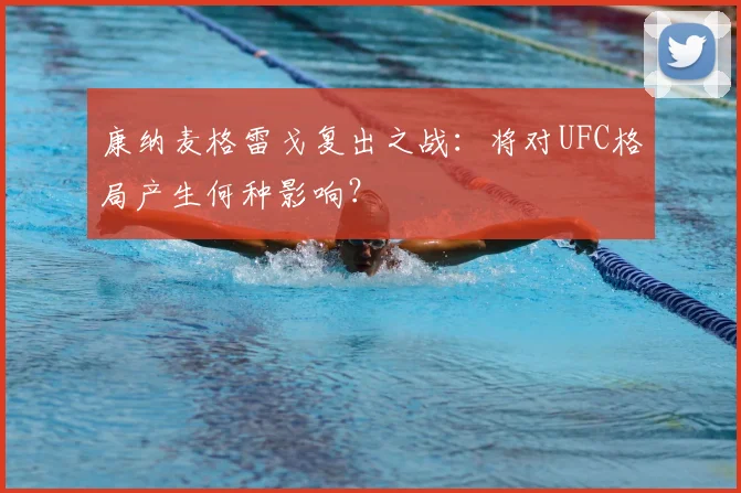 康纳麦格雷戈复出之战:将对UFC格局产生何种影响?
