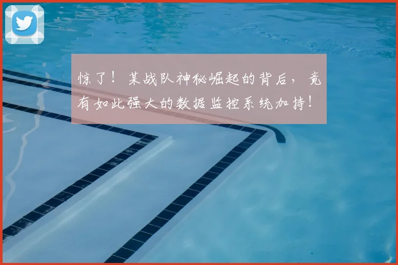 惊了！某战队神秘崛起的背后，竟有如此强大的数据监控系统加持！