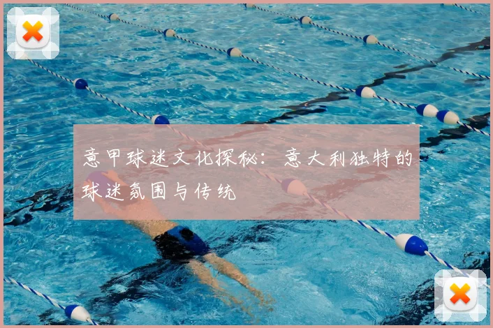 意甲球迷文化探秘:意大利独特的球迷氛围与传统