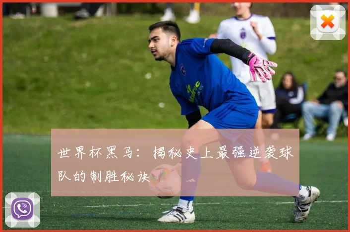 世界杯黑马:揭秘史上最强逆袭球队的制胜秘诀