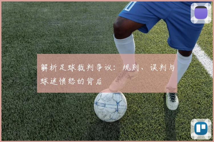 解析足球裁判争议:规则、误判与球迷愤怒的背后