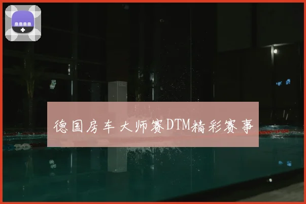 德国房车大师赛DTM精彩赛事