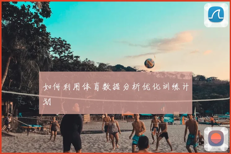 如何利用体育数据分析优化训练计划