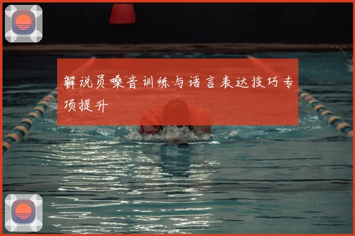 解说员嗓音训练与语言表达技巧专项提升