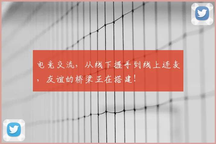 电竞交流,从线下握手到线上连麦,友谊的桥梁正在搭建!