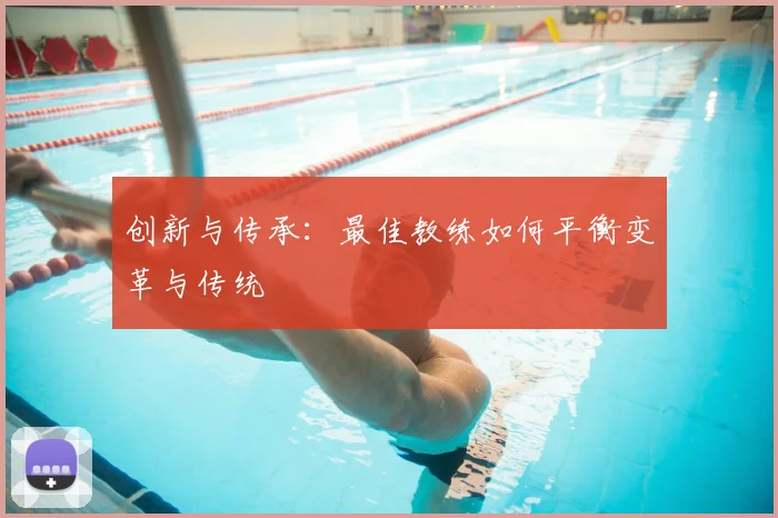 创新与传承：最佳教练如何平衡变革与传统