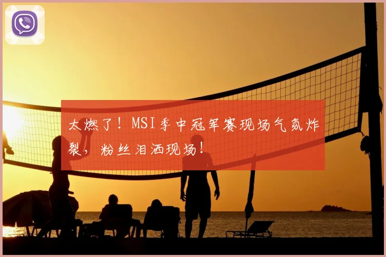 太燃了!MSI季中冠军赛现场气氛炸裂,粉丝泪洒现场!