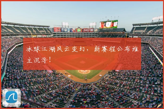 冰球江湖风云变幻,新赛程公布谁主沉浮!