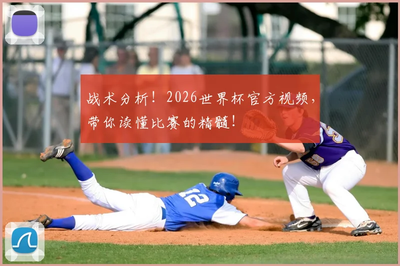 战术分析!2026世界杯官方视频,带你读懂比赛的精髓!