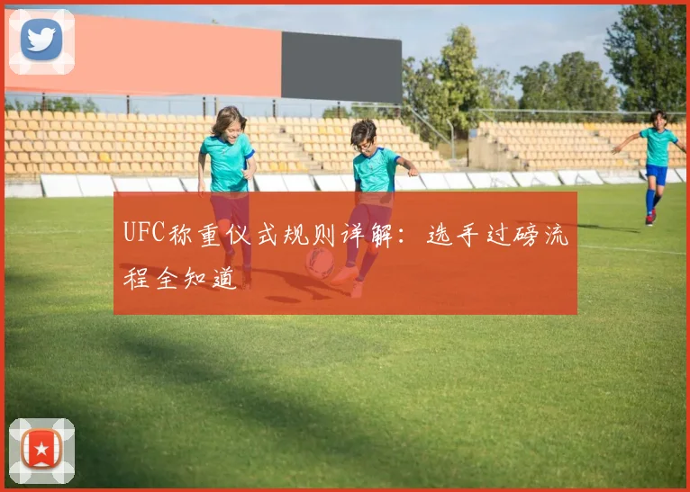 UFC称重仪式规则详解:选手过磅流程全知道